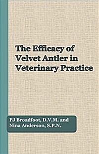 The Efficacy of Velvet Antler in Veterinary Practice (Paperback)