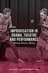 Improvisation in Drama, Theatre and Performance : History, Practice, Theory (Hardcover, 3 ed)