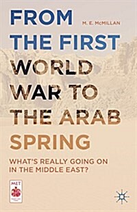 From the First World War to the Arab Spring : Whats Really Going on in the Middle East? (Paperback)
