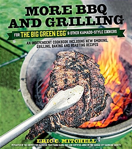 More BBQ and Grilling for the Big Green Egg and Other Kamado-Style Cookers: An Independent Cookbook Including New Smoking, Grilling, Baking and Roasti (Paperback)