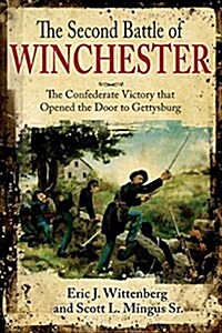 The Second Battle of Winchester: The Confederate Victory That Opened the Door to Gettysburg (Hardcover)