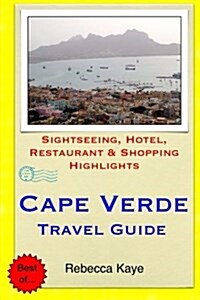 Cape Verde Travel Guide: Sightseeing, Hotel, Restaurant & Shopping Highlights (Paperback)