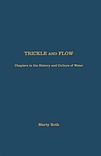Trickle and Flow: Chapters in the History and Culture of Water (Hardcover)