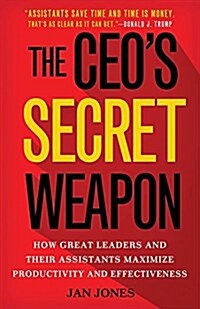 The CEOs Secret Weapon : How Great Leaders and Their Assistants Maximize Productivity and Effectiveness (Hardcover)