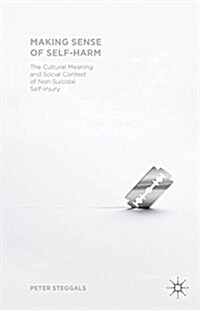 Making Sense of Self-harm : The Cultural Meaning and Social Context of Nonsuicidal Self-injury (Hardcover, 1st ed. 2015)