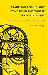 Trade and Technology Networks in the Chinese Textile Industry : Opening Up Before the Reform (Hardcover)