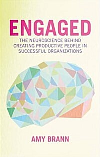 Engaged : The Neuroscience Behind Creating Productive People in Successful Organizations (Hardcover)