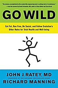 Go Wild: Eat Fat, Run Free, Be Social, and Follow Evolutions Other Rules for Total Health and Well-Being (Paperback)