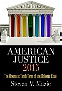 American Justice 2015: The Dramatic Tenth Term of the Roberts Court (Hardcover)
