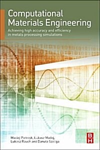 Computational Materials Engineering: Achieving High Accuracy and Efficiency in Metals Processing Simulations (Hardcover)
