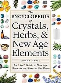 The Encyclopedia of Crystals, Herbs, and New Age Elements: An A to Z Guide to New Age Elements and How to Use Them (Paperback)