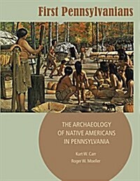 First Pennsylvanians: The Archaeology of Native Americans in Pennsylvania (Paperback)