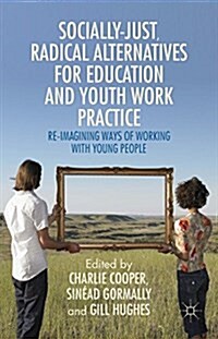 Socially Just, Radical Alternatives for Education and Youth Work Practice : Re-Imagining Ways of Working with Young People (Hardcover, 1st ed. 2015)