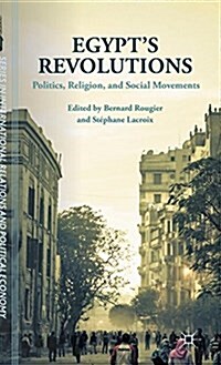 Egypts Revolutions : Politics, Religion, and Social Movements (Hardcover)