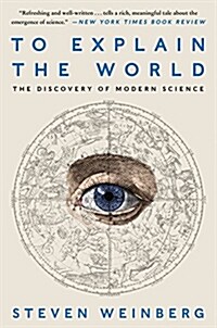 To Explain the World: The Discovery of Modern Science (Paperback)