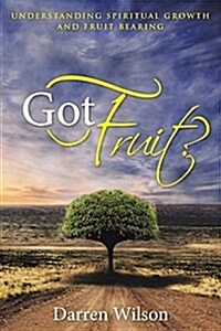 Got Fruit?: Understanding Spiritual Growth and Fruit Bearing (Paperback)