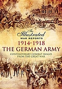 The German Army 1914 - 1918 : Contemporary Combat Images from the Great War (Paperback)