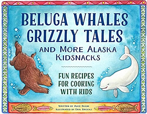 Beluga Whales, Grizzly Tales, and More Alaska Kidsnacks: Fun Recipes for Cooking with Kids (Paperback)