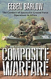 Composite Warfare : The Conduct of Successful Ground Forces Operations in Africa (Paperback)