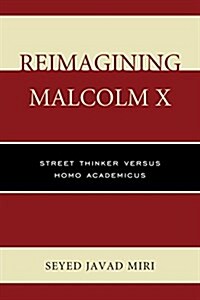 Reimagining Malcolm X: Street Thinker Versus Homo Academicus (Paperback)