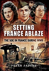 Setting France Ablaze : The Soe in France During WW II (Hardcover)