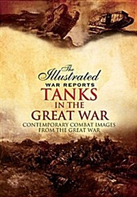 Tanks in the Great War : Contemporary Combat Images from the Great War (Paperback)