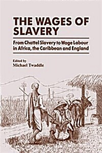 The Wages of Slavery : From Chattel Slavery to Wage Labour in Africa, the Caribbean and England (Paperback)