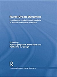 Rural-Urban Dynamics : Livelihoods, Mobility and Markets in African and Asian Frontiers (Paperback)
