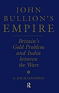 John Bullions Empire : Britains Gold Problem and India Between the Wars (Paperback)