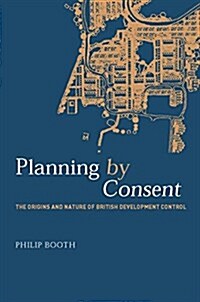 Planning by Consent : The Origins and Nature of British Development Control (Paperback)