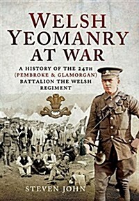 Welsh Yeomanry at War : A History of the 24th (Pembroke and Glamorgan) Battalion the Welsh Regiment (Paperback)