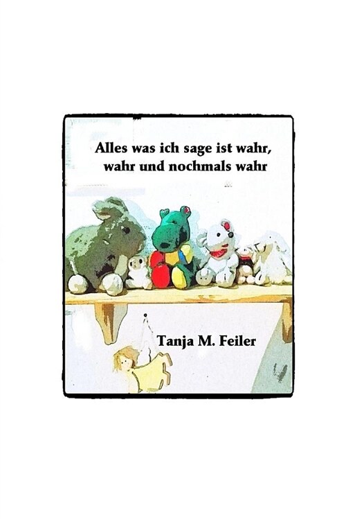 Alles Was Ich Sage Ist Wahr, Wahr Und Nochmals Wahr (Paperback)