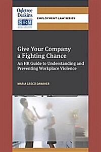 Give Your Company a Fighting Chance: An HR Guide to Understanding and Preventing Workplace Violence (Paperback)
