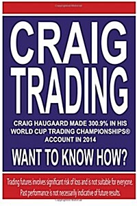 Craig Trading: Craig Haugaard Made 300.9% in his World Cup Trading Championships(R) Account in 2014 - What to Know How? (Paperback)