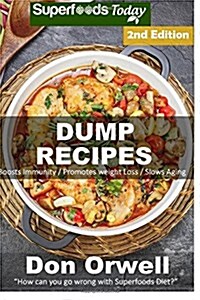 Dump Recipes: 60+ Dump Meals, Dump Dinners Recipes, Quick & Easy Cooking Recipes, Antioxidants & Phytochemicals: Soups Stews and Chi (Paperback)