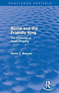 Rome and the Firendly King (Routledge Revivals) : The Character of Client Kingship (Paperback)