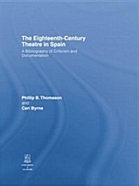The Eighteenth-Century Theatre in Spain : A Bibliography of Criticism and Documentation (Paperback)