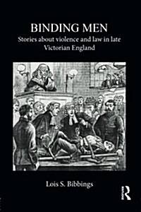 Binding Men : Stories About Violence and Law in Late Victorian England (Paperback)