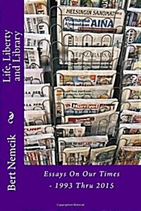 Life, Liberty and Library: Essays On Our Times - 1993 Thru 2015 (Paperback)