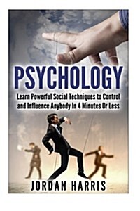 Psychology: Powerful Social Techniques to Control and Influence Anybody Within 4 Minutes or Less (Paperback)
