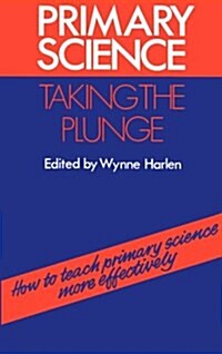 Primary Science...taking the plunge: how to teach primary science more effectively (Paperback, 1st Published 1985)
