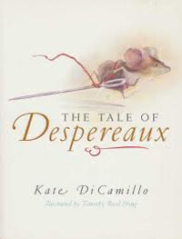 (The) tale of Despereaux :being the story of a mouse, a princess, some soup, and a spool of thread 