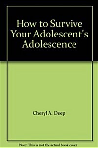 How to Survive Your Adolescents Adolescence (Paperback, 1st)