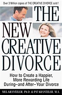 The New Creative Divorce: How to Create a Happier, More Rewarding Life During--And After--Your Divorce (Paperback)