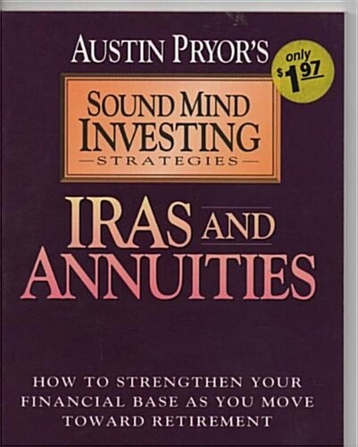 Iras and Annuities: How to Strengthen Your Financial Base As You Move Toward Retirement (Sound Mind Investing Strategies) (Paperback)