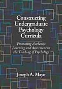 Constructing Undergraduate Psychology Curricula: Promoting Authentic Learning and Assessment in the Teaching of Psychology (Hardcover)
