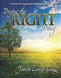 Dying the Right Way: A System of Caregiving and Planning for Families (Paperback)