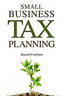 Small Business Tax Planning : All You Need to Know from Start-up to Retirement (Paperback)