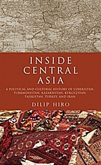 Inside Central Asia: A Political and Cultural History of Uzbekistan, Turkmenistan, Kazakhstan, Kyrgyz Stan, Tajikistan, Turkey, and Iran (Paperback)