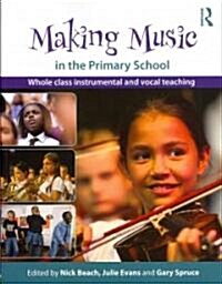 Making Music in the Primary School : Whole Class Instrumental and Vocal Teaching (Paperback)